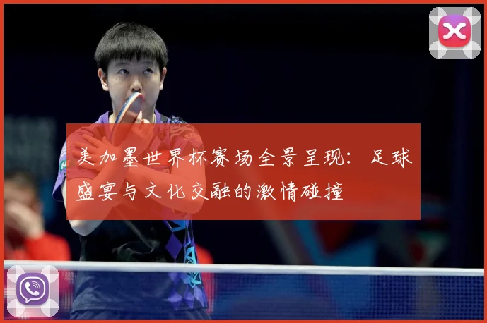美加墨世界杯赛场全景呈现：足球盛宴与文化交融的激情碰撞