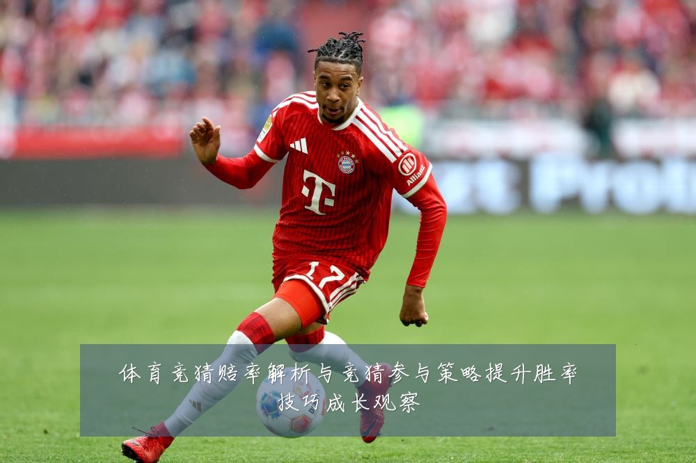 体育竞猜赔率解析与竞猜参与策略提升胜率技巧成长观察